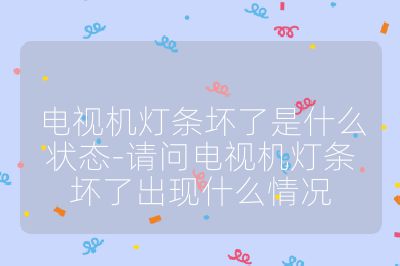 電視機燈條壞了是什么狀態-請問電視機燈條壞了出現什么情況