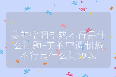 美的空調(diào)制熱不行是什么問題-美的空調(diào)制熱不行是什么問題呢