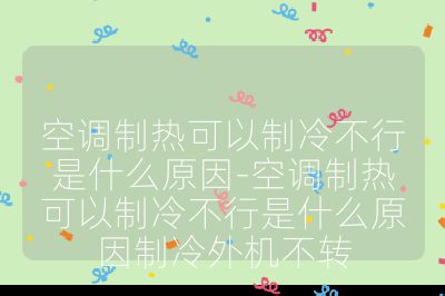空調制熱可以制冷不行是什么原因-空調制熱可以制冷不行是什么原因制冷外機不轉