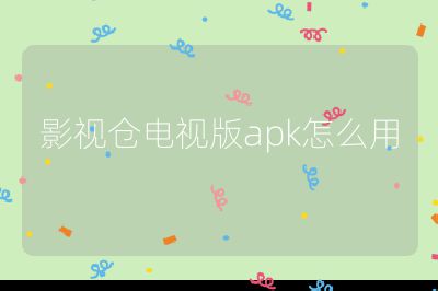 影視倉電視版apk怎么用