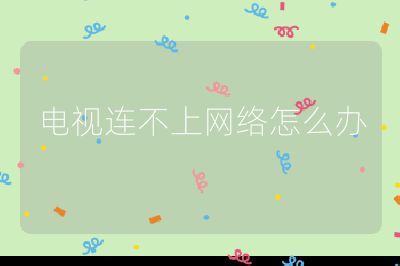 電視連不上網(wǎng)絡(luò)怎么辦