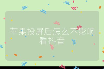 蘋果投屏后怎么不影響看抖音