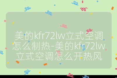 美的kfr72lw立式空調(diào)怎么制熱-美的kfr72lw立式空調(diào)怎么開熱風