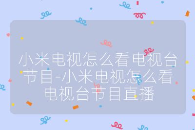 小米電視怎么看電視臺節目-小米電視怎么看電視臺節目直播