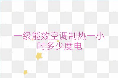 一級能效空調制熱一小時多少度電