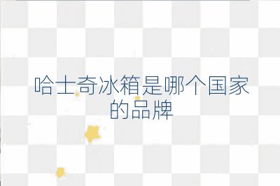 哈士奇冰箱是哪個(gè)國(guó)家的品牌