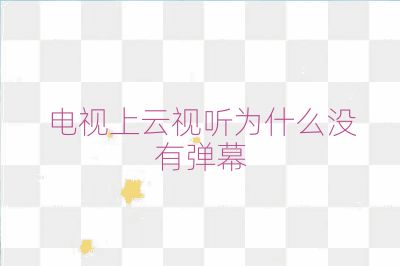 電視上云視聽為什么沒(méi)有彈幕