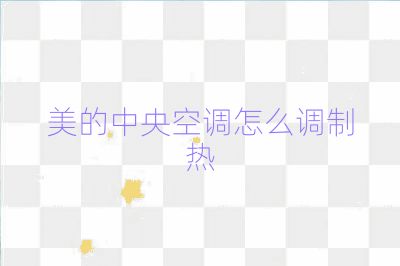 美的中央空調怎么調制熱