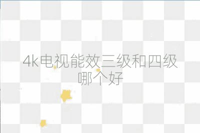 4k電視能效三級(jí)和四級(jí)哪個(gè)好