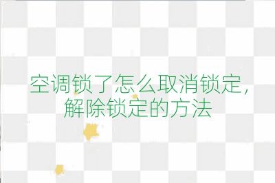 空調鎖了怎么取消鎖定，解除鎖定的方法