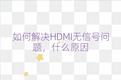 如何解決HDMI無信號問題，什么原因