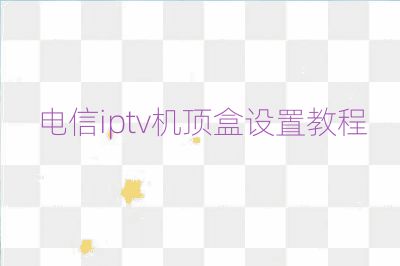 電信iptv機頂盒設(shè)置教程