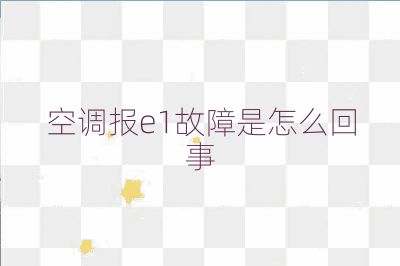 空調報e1故障是怎么回事
