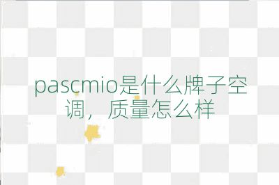 pascmio是什么牌子空調，質量怎么樣