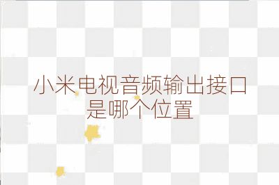 小米電視音頻輸出接口是哪個(gè)位置