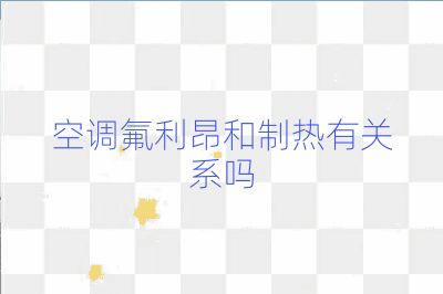 空調(diào)氟利昂和制熱有關(guān)系嗎