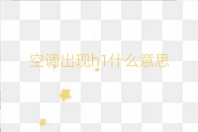 空調(diào)出現(xiàn)h1什么意思