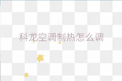 科龍空調(diào)制熱怎么調(diào)