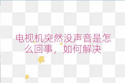 電視機(jī)突然沒聲音是怎么回事，如何解決