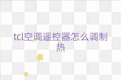 tcl空調(diào)遙控器怎么調(diào)制熱