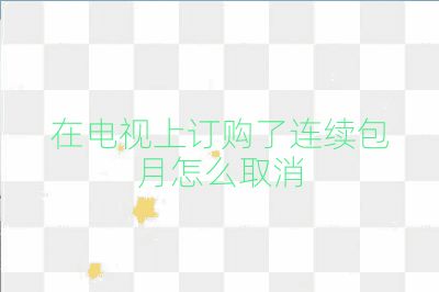 在電視上訂購了連續(xù)包月怎么取消