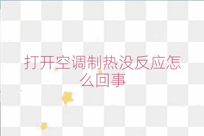 打開空調(diào)制熱沒反應(yīng)怎么回事