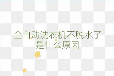 全自動洗衣機不脫水了是什么原因