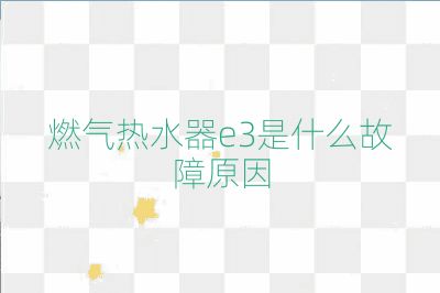 燃?xì)鉄崴鱡3是什么故障原因