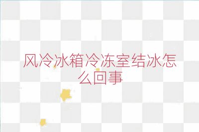 風冷冰箱冷凍室結冰怎么回事