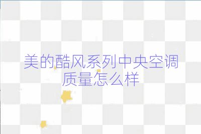 美的酷風(fēng)系列中央空調(diào)質(zhì)量怎么樣