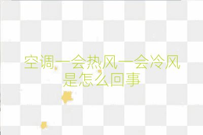 空調一會熱風一會冷風是怎么回事