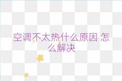 空調(diào)不太熱什么原因 怎么解決