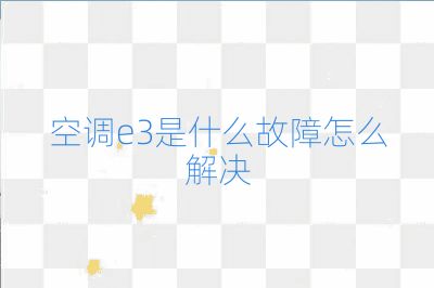空調e3是什么故障怎么解決