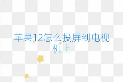 蘋果12怎么投屏到電視機(jī)上