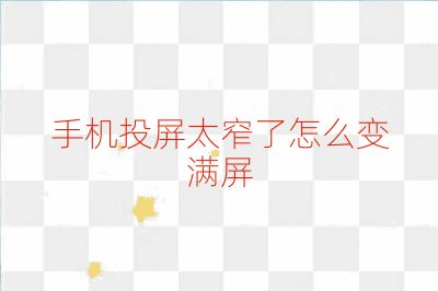 手機(jī)投屏太窄了怎么變滿屏
