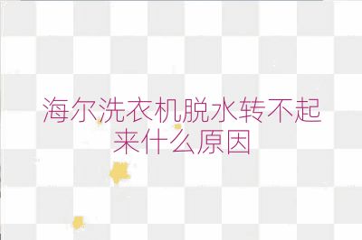 海爾洗衣機(jī)脫水轉(zhuǎn)不起來什么原因