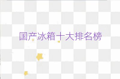 國(guó)產(chǎn)冰箱十大排名榜