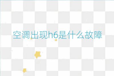 空調(diào)出現(xiàn)h6是什么故障