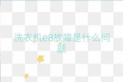 洗衣機e8故障是什么問題