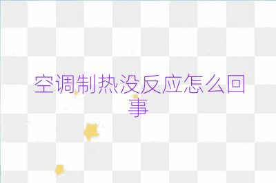 空調(diào)制熱沒(méi)反應(yīng)怎么回事