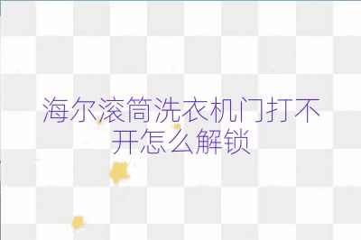 海爾滾筒洗衣機門打不開怎么解鎖