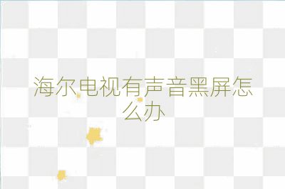 海爾電視有聲音黑屏怎么辦