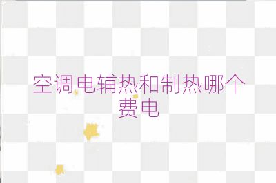 空調電輔熱和制熱哪個費電