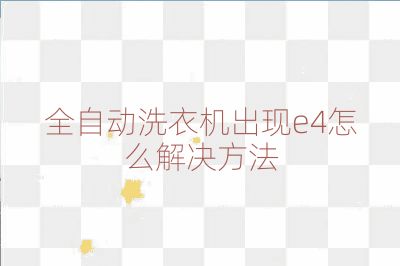 全自動(dòng)洗衣機(jī)出現(xiàn)e4怎么解決方法
