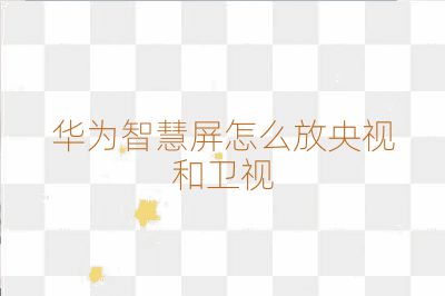 華為智慧屏怎么放央視和衛(wèi)視