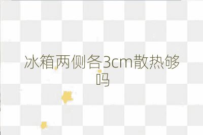 冰箱兩側各3cm散熱夠嗎