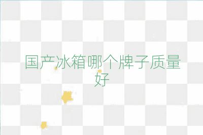 國產(chǎn)冰箱哪個牌子質(zhì)量好