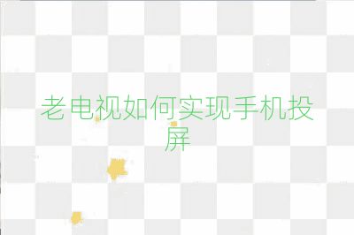 老電視如何實現(xiàn)手機投屏