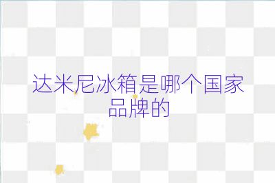 達(dá)米尼冰箱是哪個(gè)國(guó)家品牌的