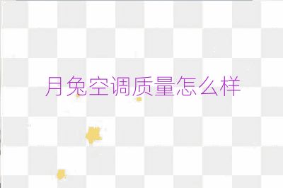 月兔空調(diào)質(zhì)量怎么樣